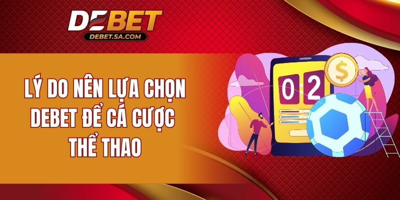Lý do nên lựa chọn DEBET để cá cược thể thao