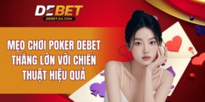 Mẹo chơi Poker DEBET thắng lớn
