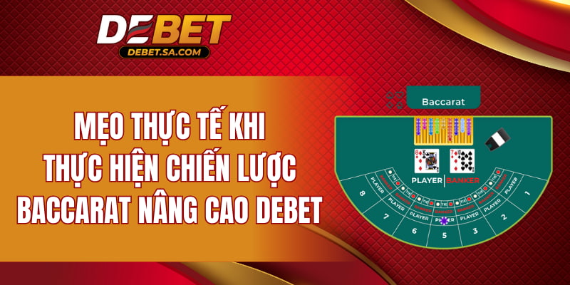Mẹo thực tế khi thực hiện chiến lược Baccarat nâng cao DEBET