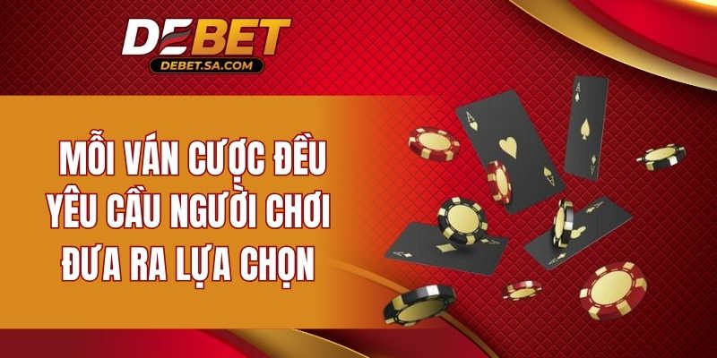Mỗi ván cược đều yêu cầu người chơi đưa ra lựa chọn