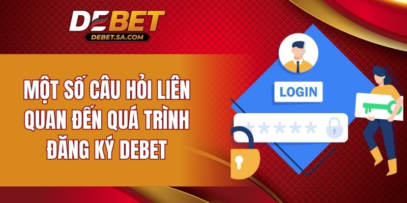 Một số câu hỏi liên quan đến quá trình đăng ký DEBET