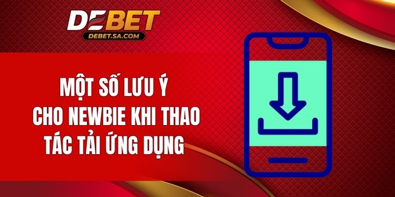 Một số lưu ý cho newbie khi thao tác tải ứng dụng