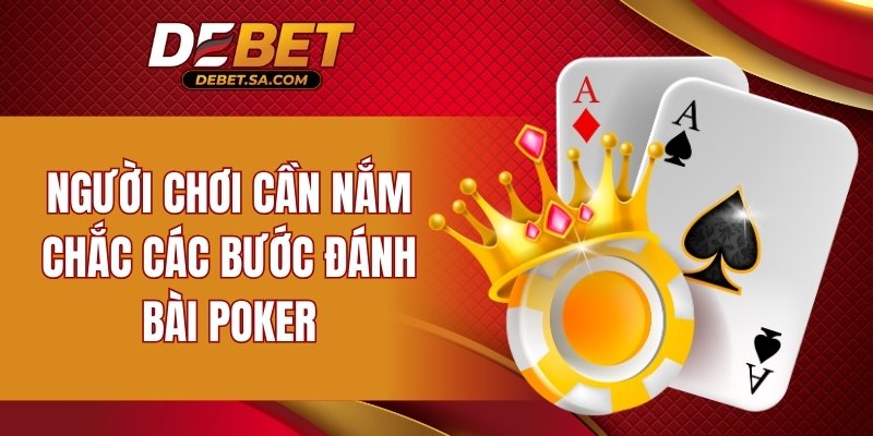 Người chơi cần nắm chắc các bước đánh bài Poker