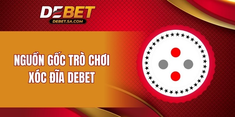 Nguồn gốc trò chơi xóc đĩa DEBET