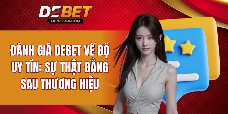 Nhận định uy tín DEBET qua góc nhìn rõ nét về thương hiệu