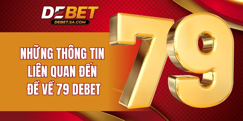 Những thông tin liên quan đến đề về 79 DEBET