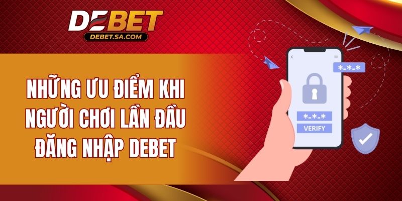 Những ưu điểm khi người chơi lần đầu đăng nhập DEBET