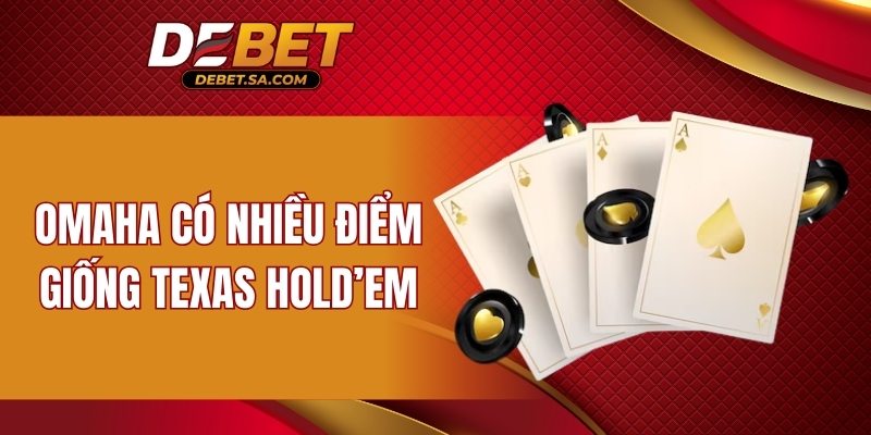 Omaha có nhiều điểm giống Texas Hold’em