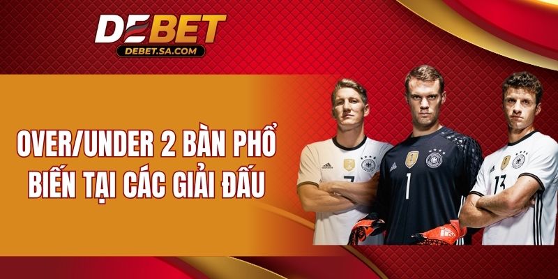 Over/under 2 bàn phổ biến tại các giải đấu
