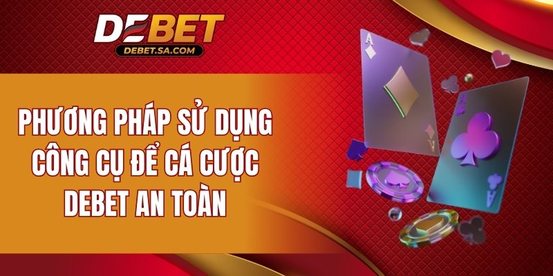 Phương pháp sử dụng công cụ để cá cược DEBET an toàn