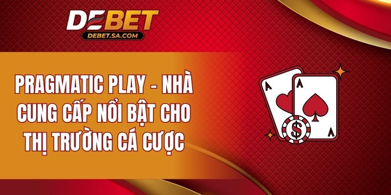 Pragmatic Play - Nhà cung cấp nổi bật cho thị trường cá cược