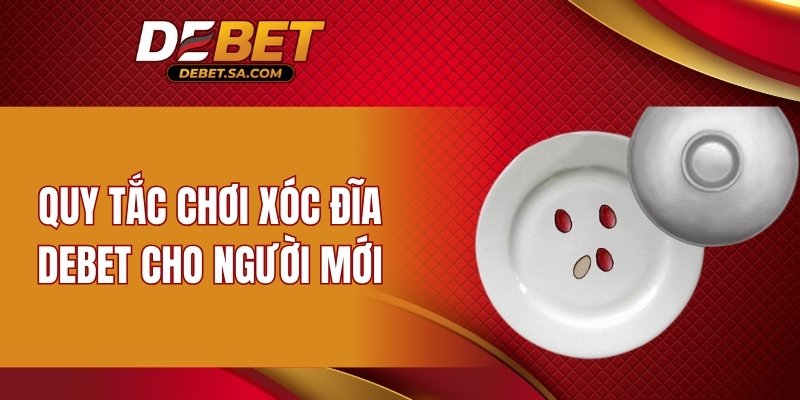 Quy tắc chơi xóc đĩa DEBET cho người mới
