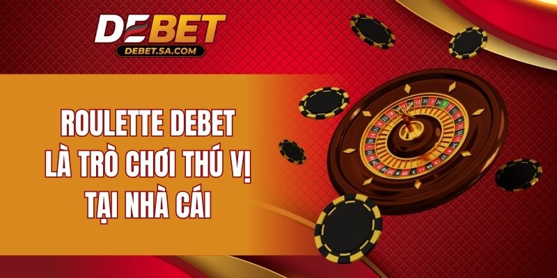 Roulette DEBET là trò chơi thú vị tại nhà cái