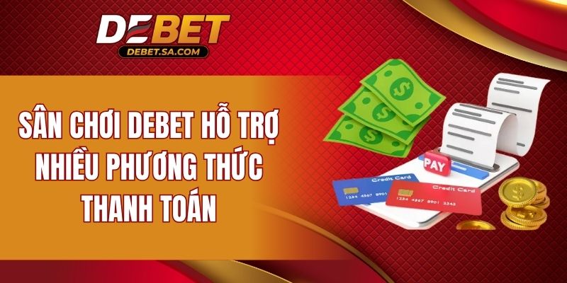 Sân chơi DEBET hỗ trợ nhiều phương thức thanh toán