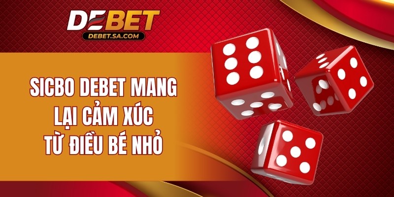 Sicbo DEBET mang lại cảm xúc từ điều bé nhỏ