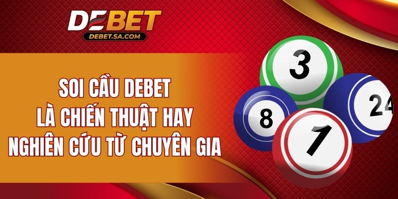Soi cầu DEBET là chiến thuật hay nghiên cứu từ chuyên gia