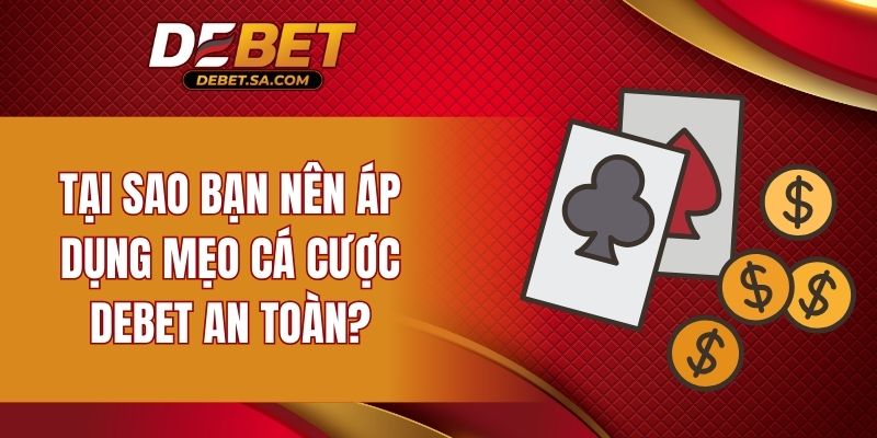 Tại sao bạn nên áp dụng mẹo cá cược DEBET an toàn?