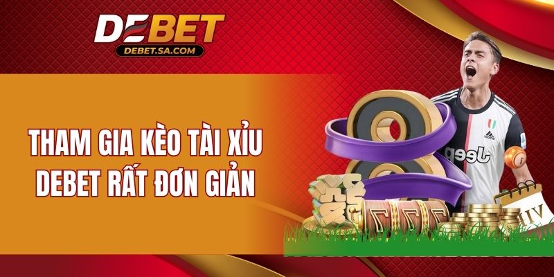 Tham gia kèo tài xỉu DEBET rất đơn giản