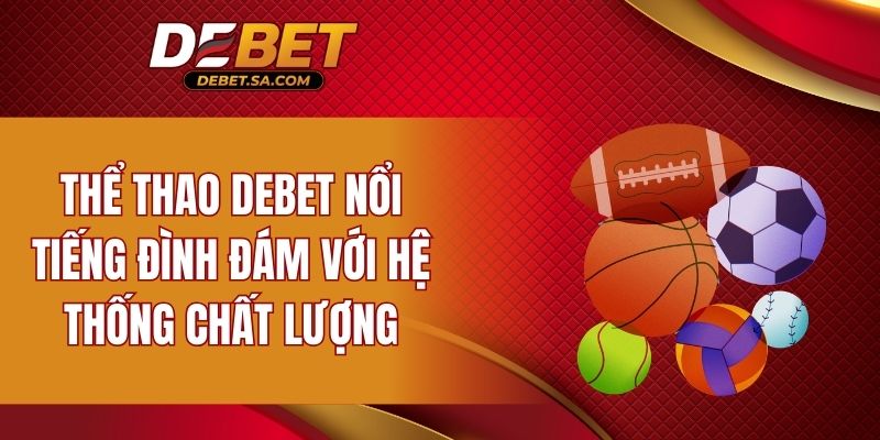 Thể thao DEBET nổi tiếng đình đám với hệ thống chất lượng