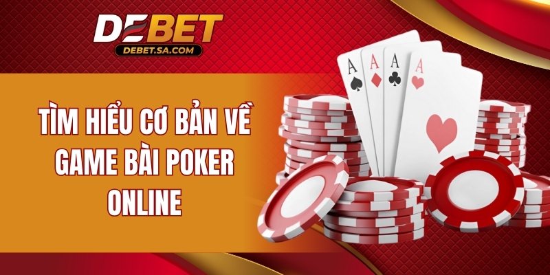 Tìm hiểu cơ bản về game bài Poker online
