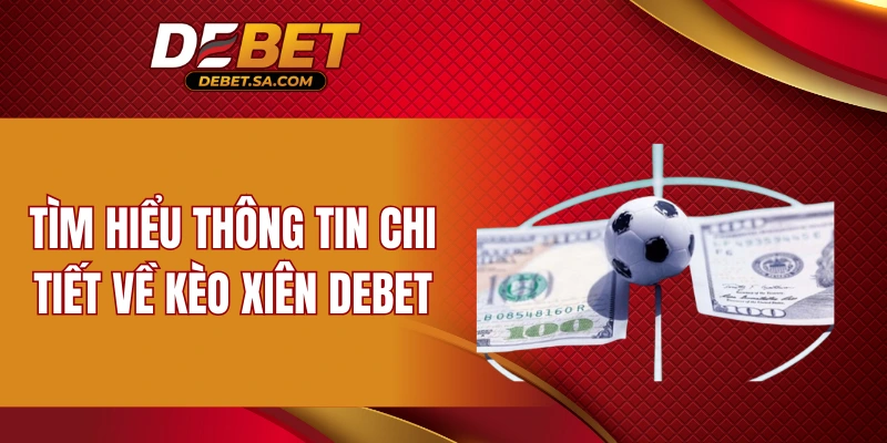 Tìm hiểu thông tin chi tiết về kèo xiên DEBET