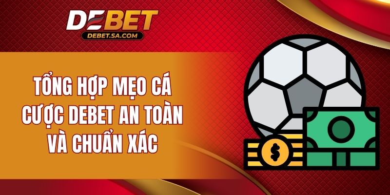 Tổng hợp mẹo cá cược DEBET an toàn và chuẩn xác
