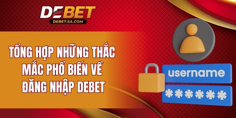 Tổng hợp những thắc mắc phổ biến về đăng nhập DEBET
