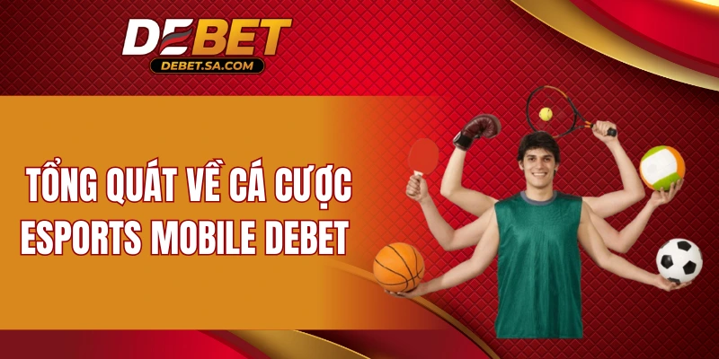 Tổng quát về cá cược Esports Mobile DEBET 