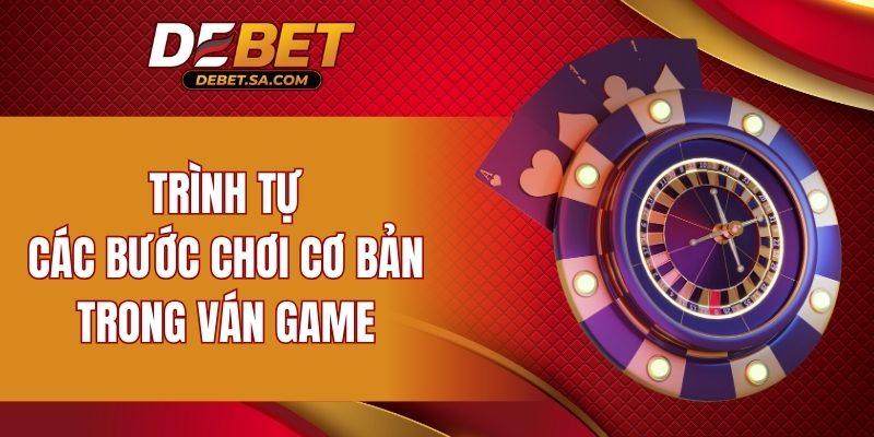 Trình tự các bước chơi cơ bản trong ván game