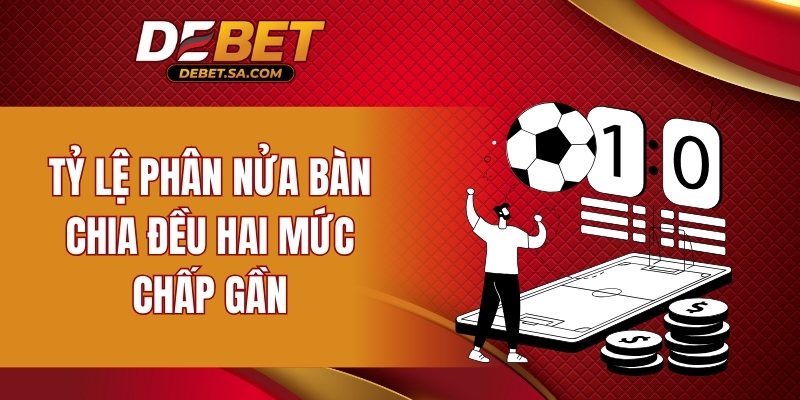 Tỷ lệ phân nửa bàn chia đều hai mức chấp gần