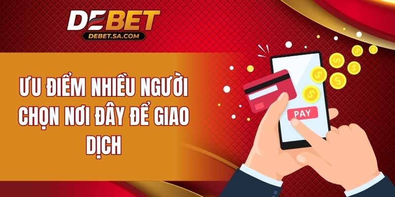 Ưu điểm nhiều người chọn nơi đây để giao dịch