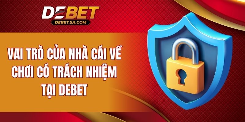 Vai trò của nhà cái về chơi có trách nhiệm tại DEBET