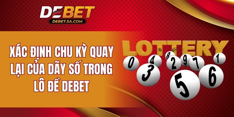 Xác định chu kỳ quay lại của dãy số trong lô đề DEBET